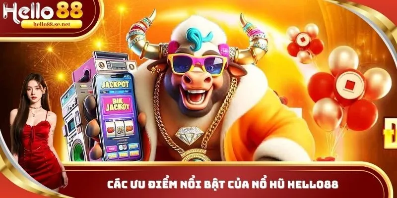 Nổ Hũ 2 Khám phá ưu điểm nổi bật của nổ hũ HELLO88