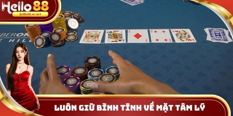 Chơi Poker Hello88 - Cơ Hội Nhận Hàng Ngàn Món Thưởng Lớn 3 Luôn giữ bình tĩnh về mặt tâm lý