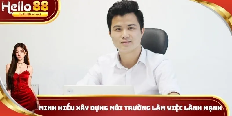 Tác Giả Hello88 Minh Hiếu - Người Đưa Thương Hiệu Phát Triển Mạnh Mẽ 2 Minh Hiếu xây dựng môi trường vui vẻ, thiện chí