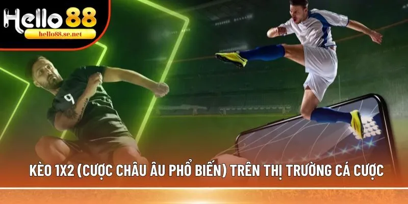 Kèo 1X2 (cược châu Âu): Khám phá thông tin chi tiết về kèo 3 Kèo 1X2 có nhiều loại khác nhau
