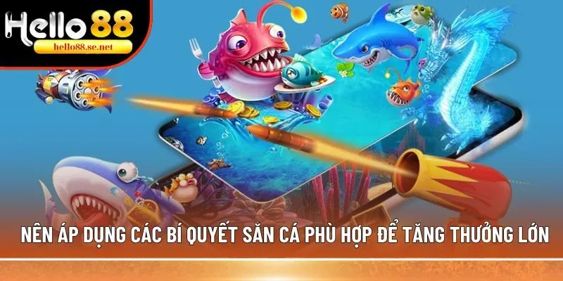 Săn cá nổ vàng: Game giải trí, chinh phục 1 triệu thành viên 4 Nên áp dụng các bí quyết săn cá phù hợp để tăng thưởng lớn