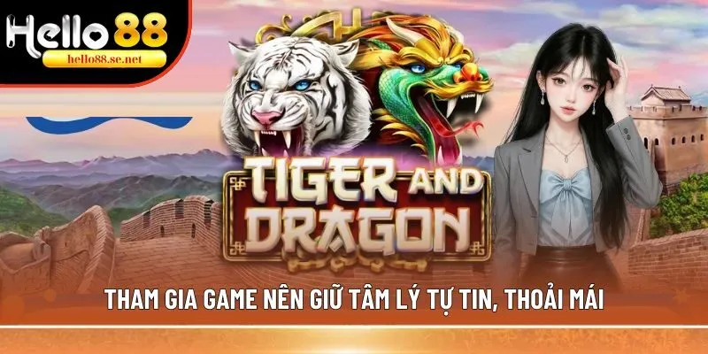 Mẹo chơi Rồng Hổ thu lời lớn, hấp dẫn nhất 2 Tham gia game nên giữ tâm lý tự tin, thoải mái