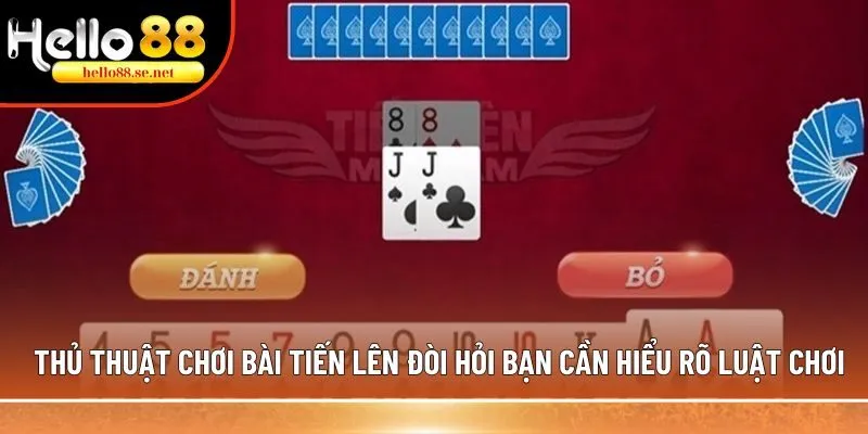 Thủ thuật chơi bài Tiến Lên giúp người chơi thắng lớn 1 Thủ thuật chơi bài Tiến Lên đòi hỏi bạn cần hiểu rõ luật chơi